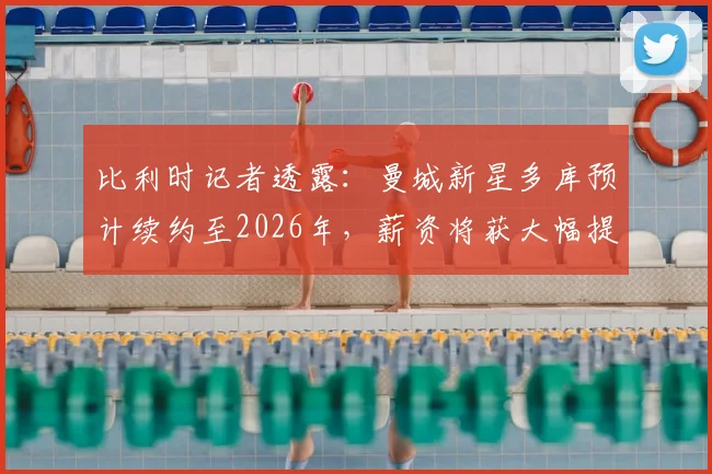 比利时记者透露：曼城新星多库预计续约至2026年，薪资将获大幅提升，未来蓝月计划曝光
