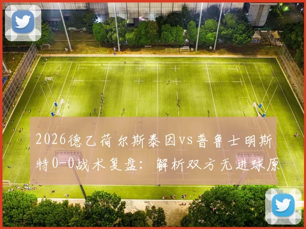 2026德乙荷尔斯泰因vs普鲁士明斯特0-0战术复盘:解析双方无进球原因与近期表现