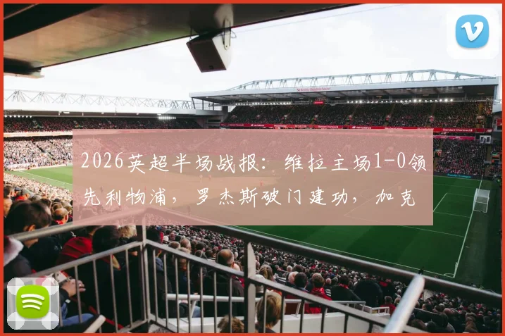 2026英超半场战报：维拉主场1-0领先利物浦，罗杰斯破门建功，加克波进球被判无效视频解析