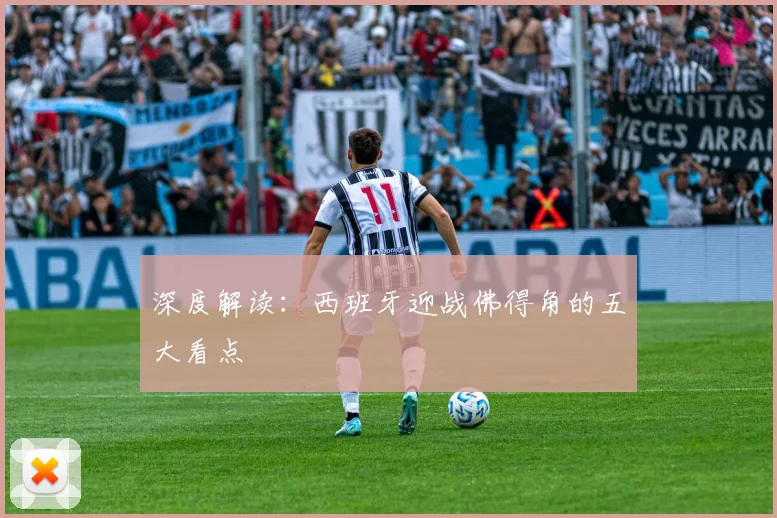 深度解读：西班牙迎战佛得角的五大看点